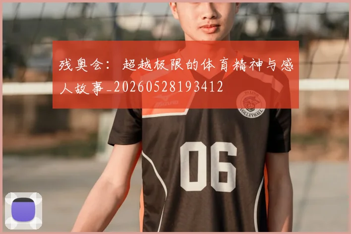 残奥会：超越极限的体育精神与感人故事_20260528193412