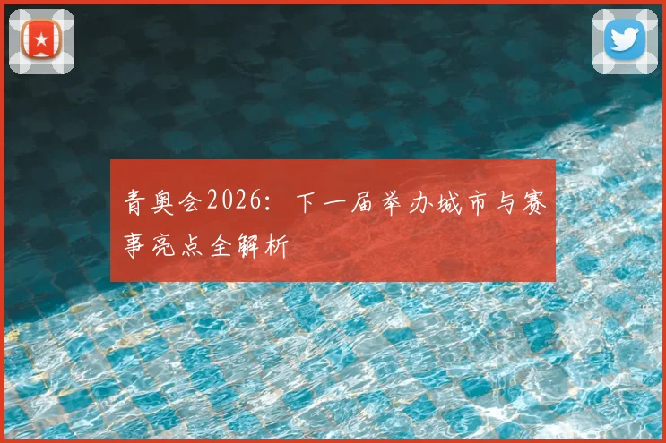 青奥会2026：下一届举办城市与赛事亮点全解析