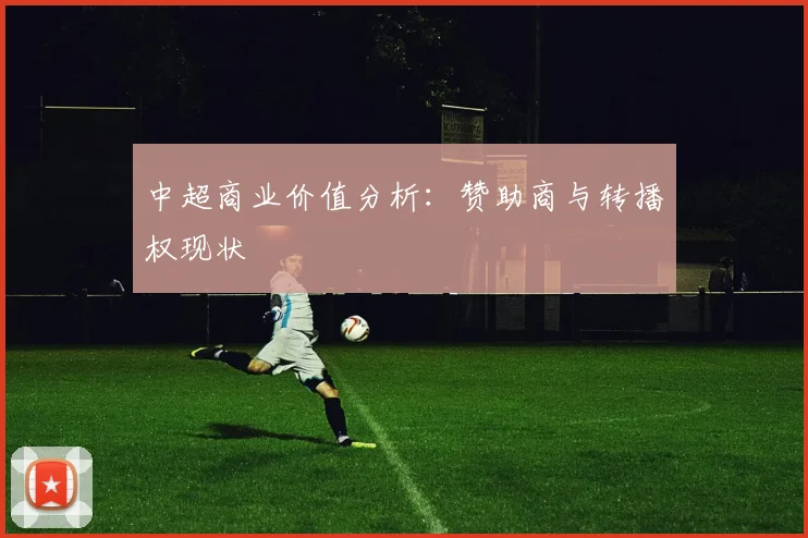 中超商业价值分析：赞助商与转播权现状