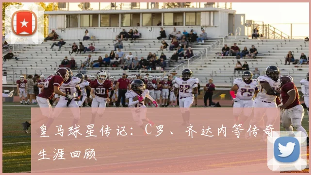 皇马球星传记：C罗、齐达内等传奇生涯回顾