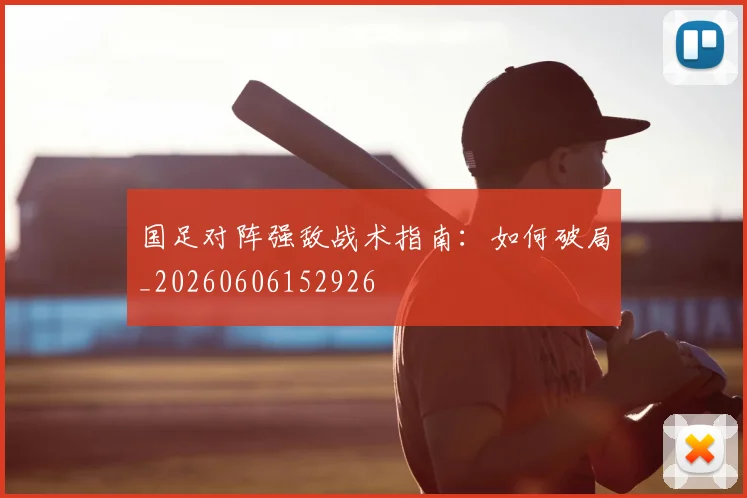 国足对阵强敌战术指南:如何破局_20260606152926