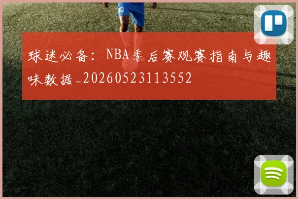 球迷必备：NBA季后赛观赛指南与趣味数据_20260523113552