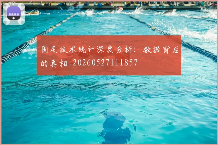国足技术统计深度分析:数据背后的真相_20260527111857